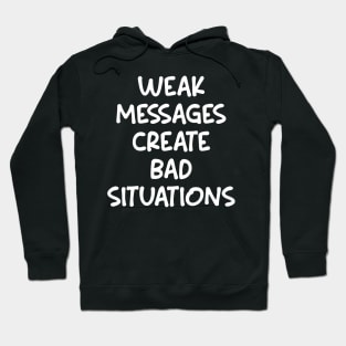 Weak Messages Create Bad Situations Hoodie
